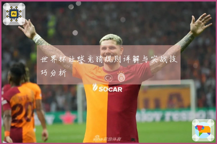 世界杯让球竞猜规则详解与实战技巧分析