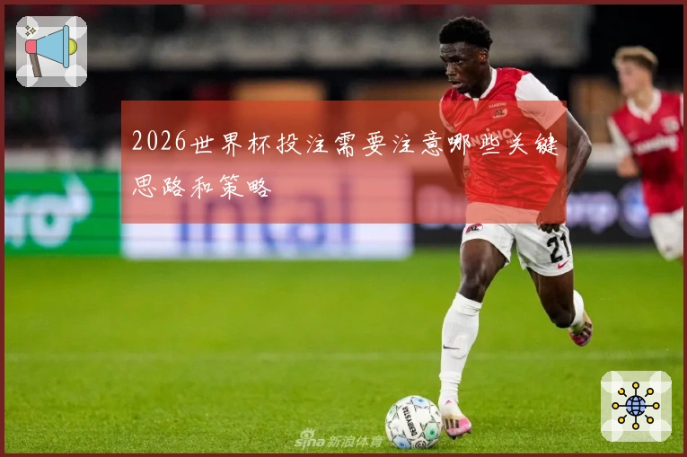 2026世界杯投注需要注意哪些关键思路和策略