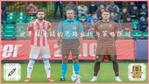 世界杯竞猜的思路分析与策略探讨