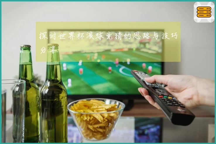 探讨世界杯滚球竞猜的思路与技巧分享
