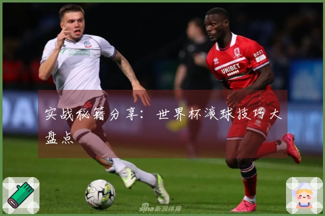 实战秘籍分享：世界杯滚球技巧大盘点